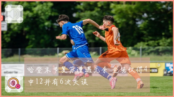 哈登末节复苏遭遇无奈 全场仅得4中12并有6次失误