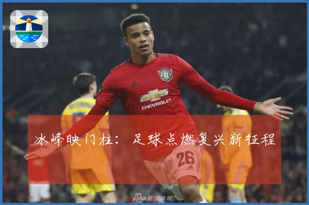 冰峰映门柱：足球点燃复兴新征程